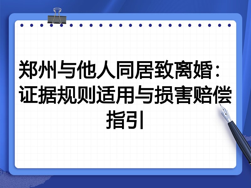 郑州与他人同居致离婚:证据规则适用与损害赔偿指引