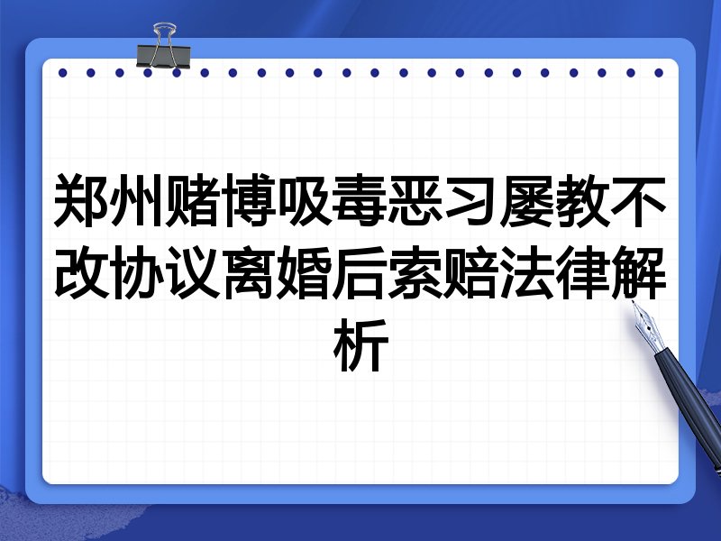 郑州赌博吸毒恶习屡教不改协议离婚后索赔法律解析