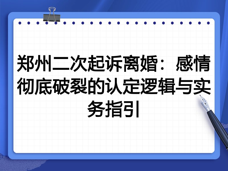 郑州二次起诉离婚:感情彻底破裂的认定逻辑与实务指引