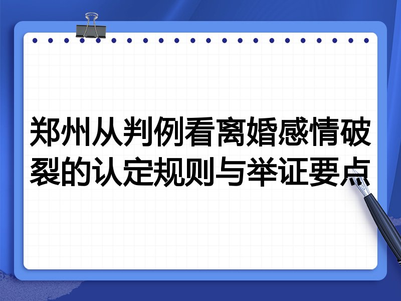 郑州从判例看离婚感情破裂的认定规则与举证要点