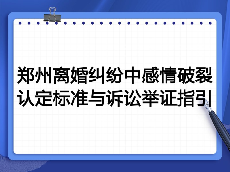 郑州离婚纠纷中感情破裂认定标准与诉讼举证指引