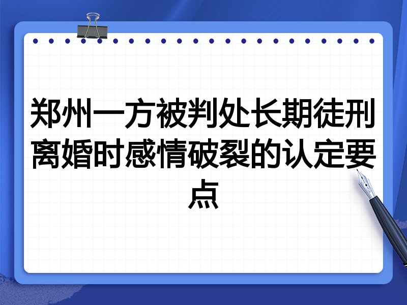 郑州一方被判处长期徒刑离婚时感情破裂的认定要点