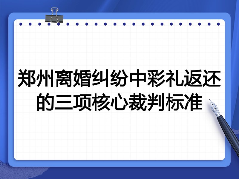 郑州离婚纠纷中彩礼返还的三项核心裁判标准