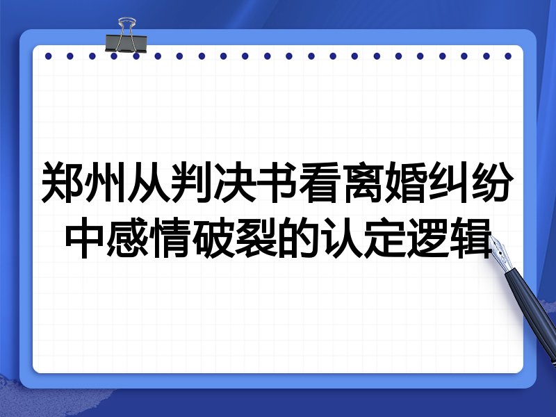 郑州从判决书看离婚纠纷中感情破裂的认定逻辑