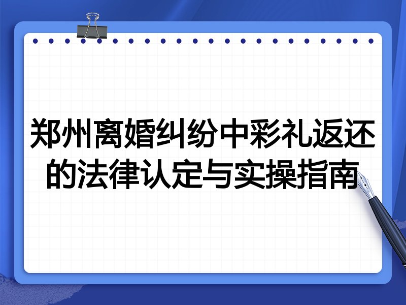 郑州离婚纠纷中彩礼返还的法律认定与实操指南