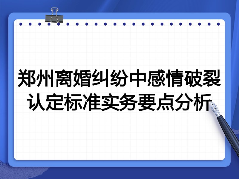 郑州离婚纠纷中感情破裂认定标准实务要点分析