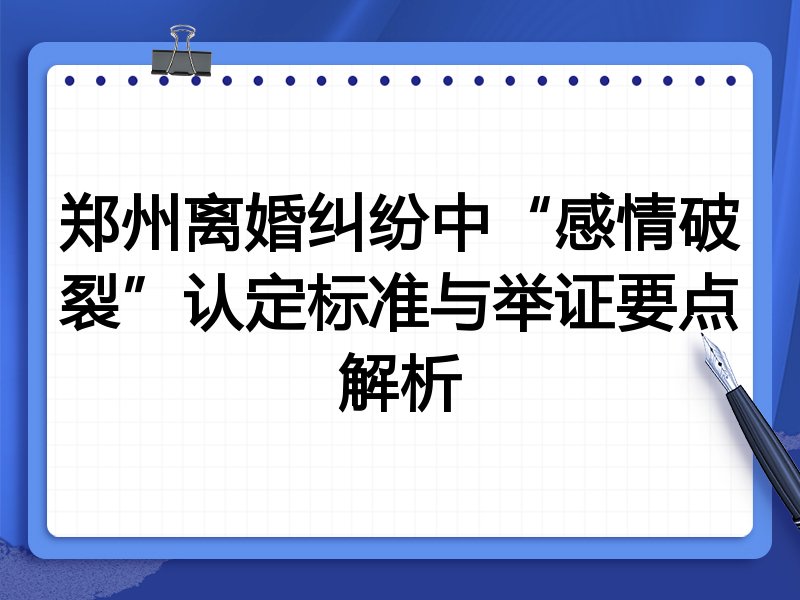 郑州离婚纠纷中“感情破裂”认定标准与举证要点解析