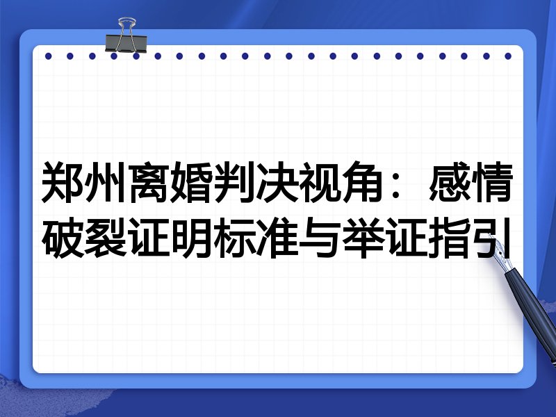 郑州离婚判决视角:感情破裂证明标准与举证指引