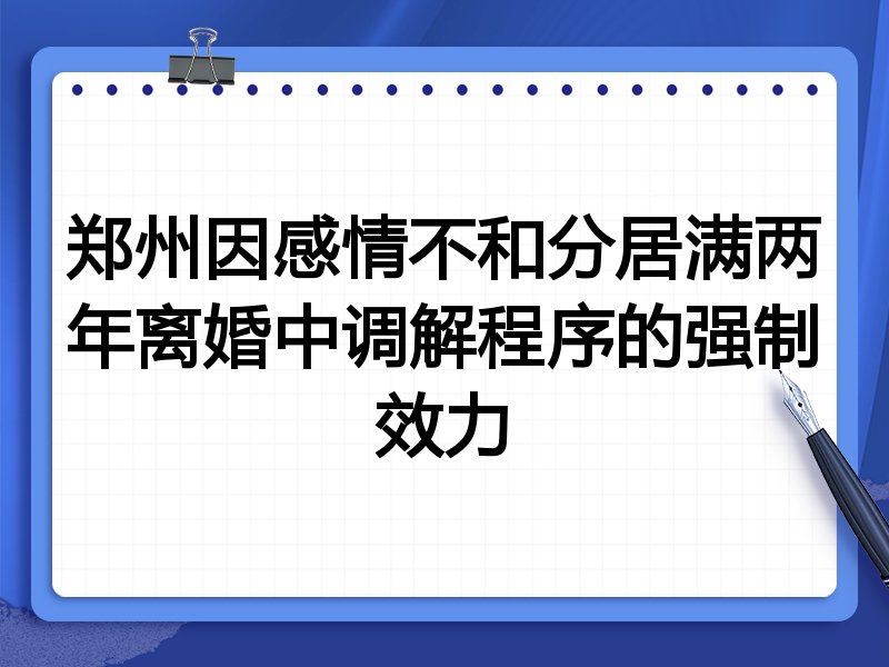 郑州因感情不和分居满两年离婚中调解程序的强制效力