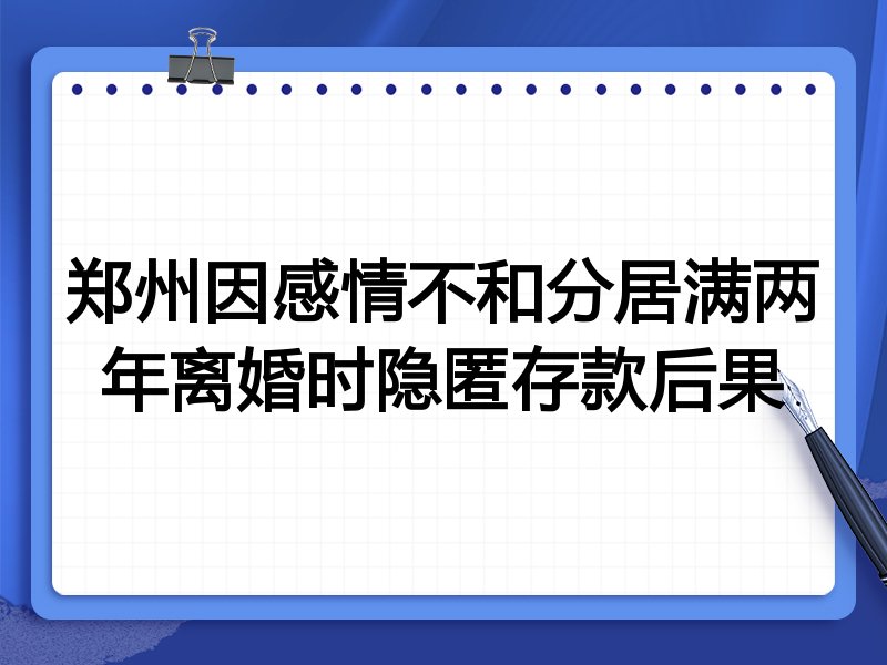 郑州因感情不和分居满两年离婚时隐匿存款后果