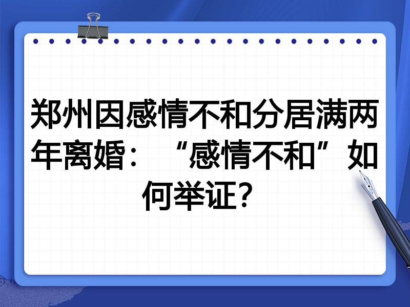 郑州因感情不和分居满两年离婚:“感情不和”如何举证?