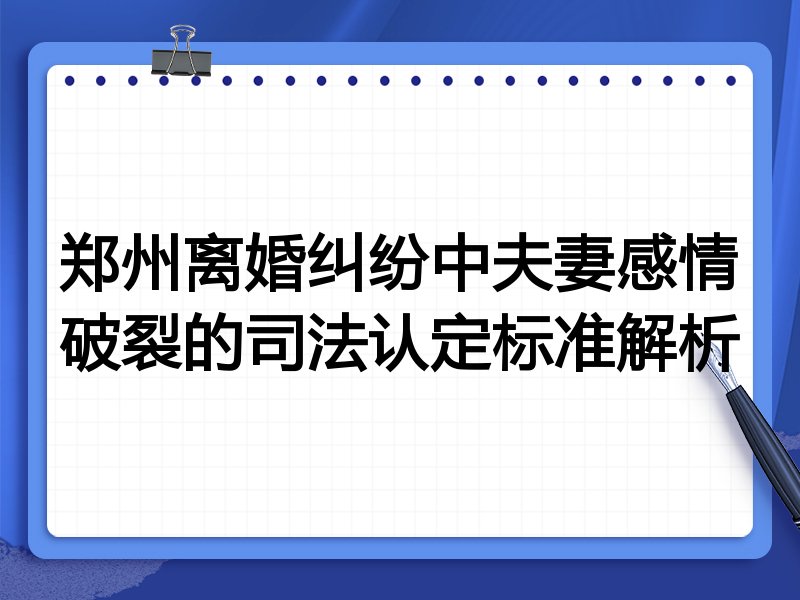 郑州离婚纠纷中夫妻感情破裂的司法认定标准解析