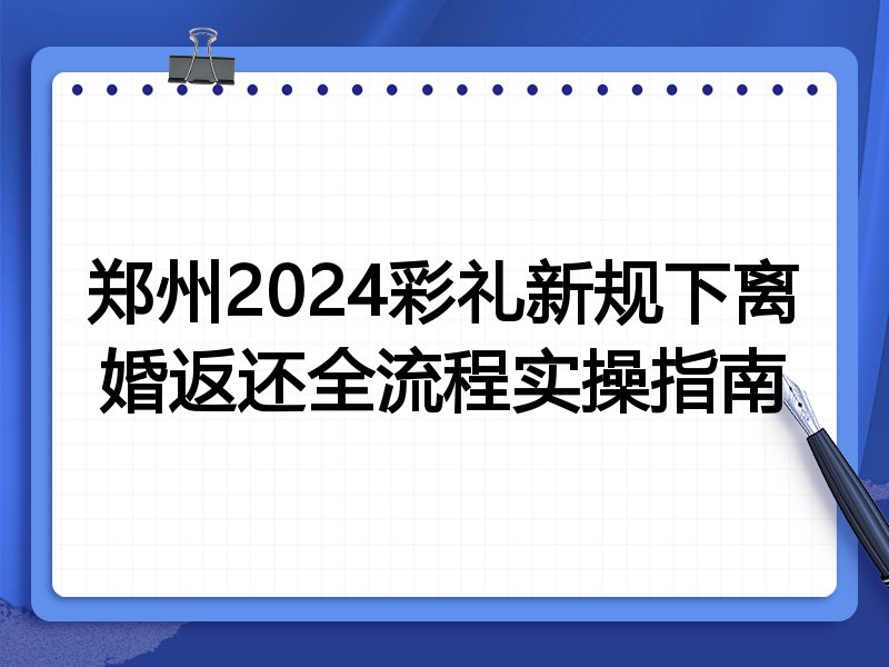 郑州2024彩礼新规下离婚返还全流程实操指南