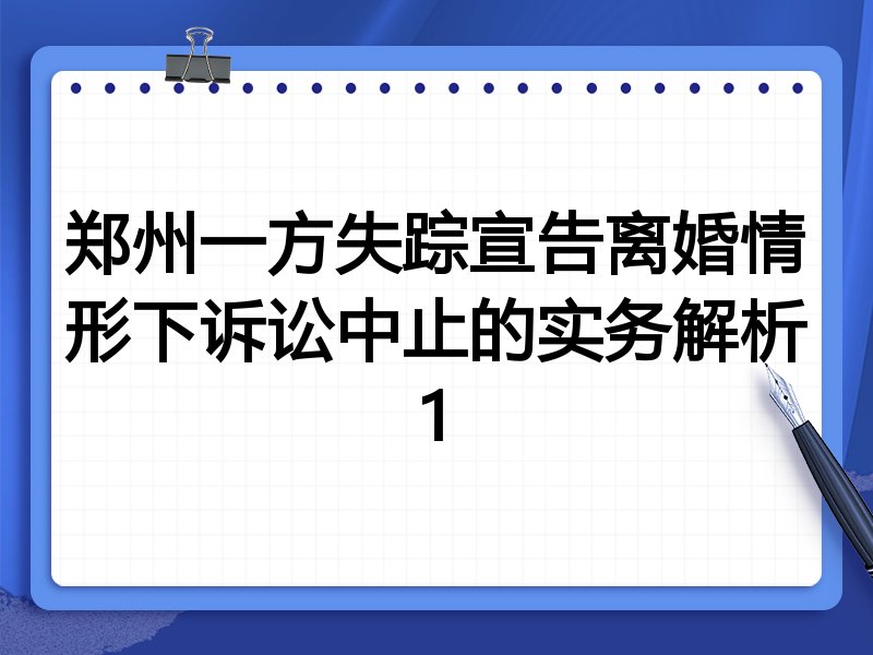 郑州一方失踪宣告离婚情形下诉讼中止的实务解析1