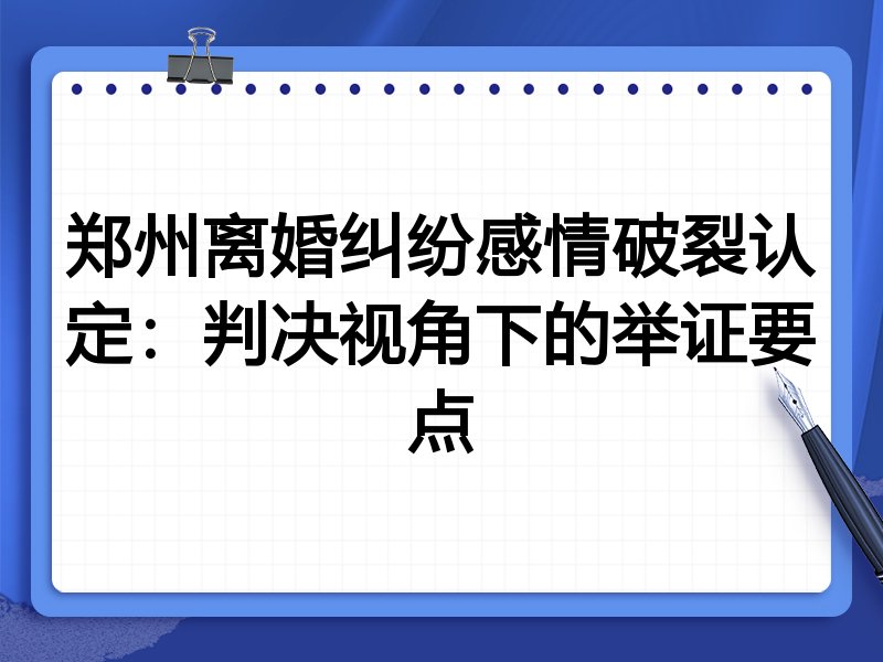 郑州离婚纠纷感情破裂认定:判决视角下的举证要点