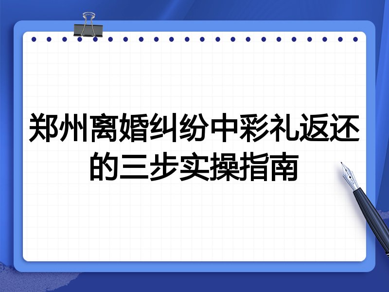 郑州离婚纠纷中彩礼返还的三步实操指南