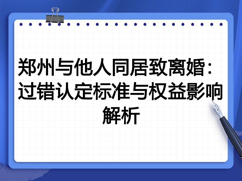 郑州与他人同居致离婚：过错认定标准与权益影响解析