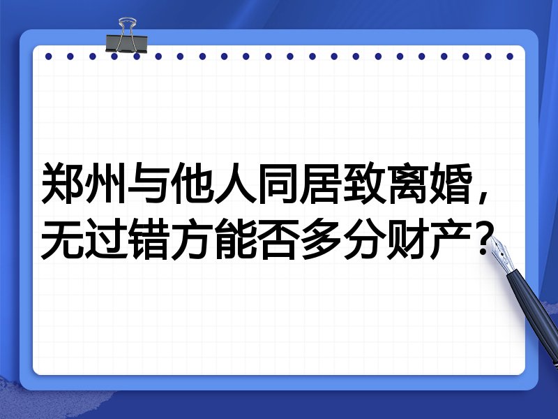 郑州与他人同居致离婚,无过错方能否多分财产?