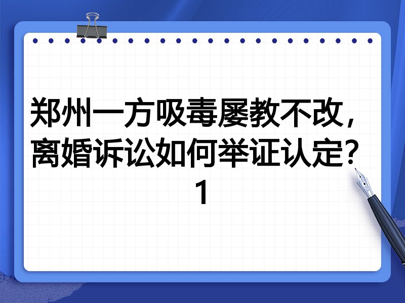 郑州一方吸毒屡教不改,离婚诉讼如何举证认定?1