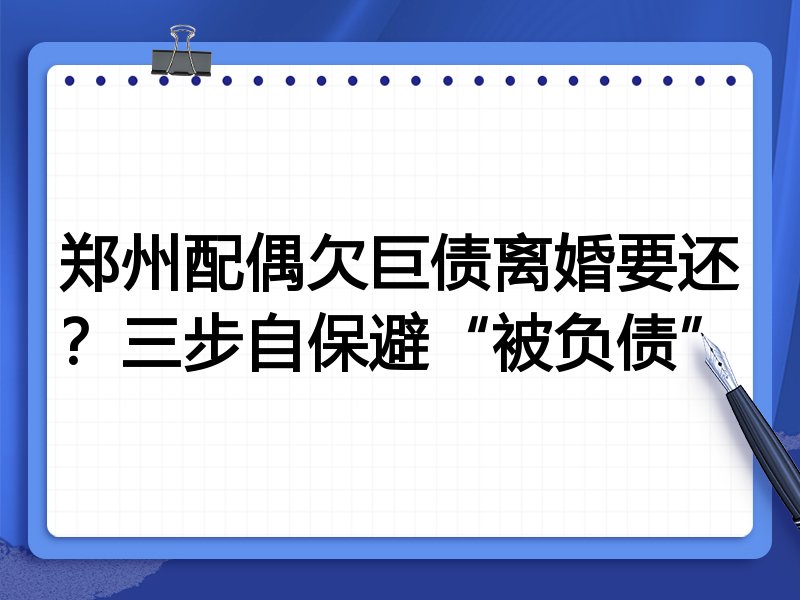 郑州配偶欠巨债离婚要还？三步自保避“被负债”