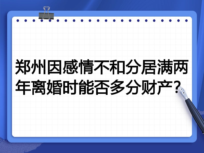 郑州因感情不和分居满两年离婚时能否多分财产?