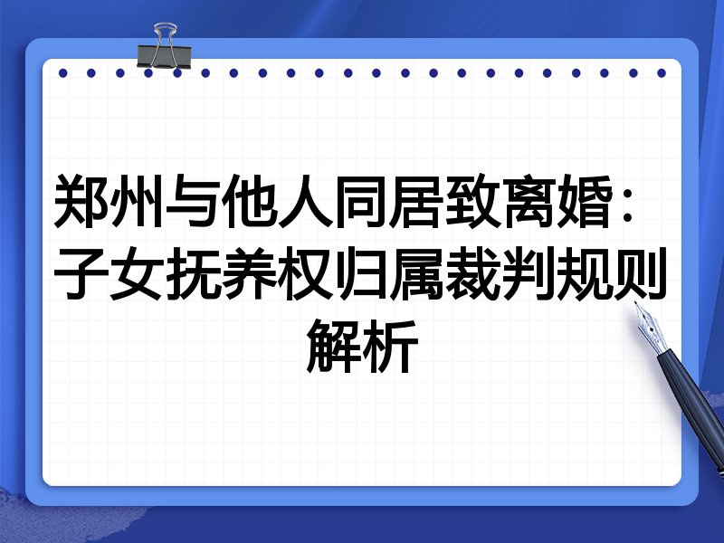 郑州与他人同居致离婚：子女抚养权归属裁判规则解析