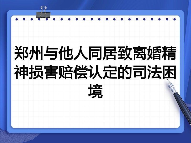 郑州与他人同居致离婚精神损害赔偿认定的司法困境