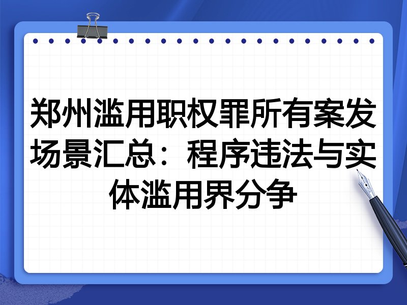 郑州滥用职权罪所有案发场景汇总:程序违法与实体滥用界分争