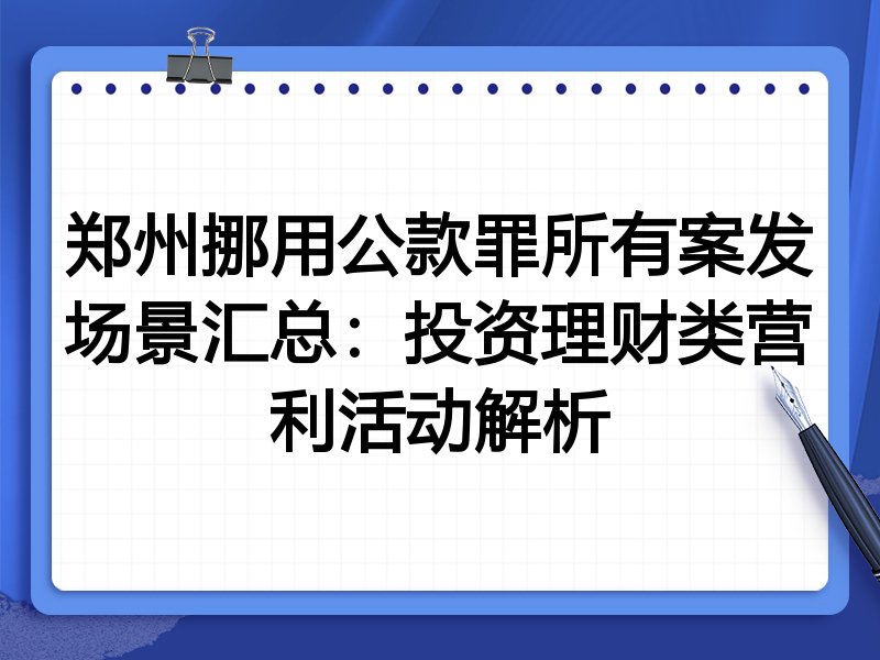 郑州挪用公款罪所有案发场景汇总：投资理财类营利活动解析