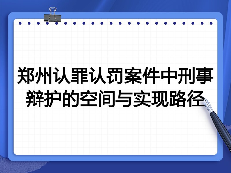 郑州认罪认罚案件中刑事辩护的空间与实现路径