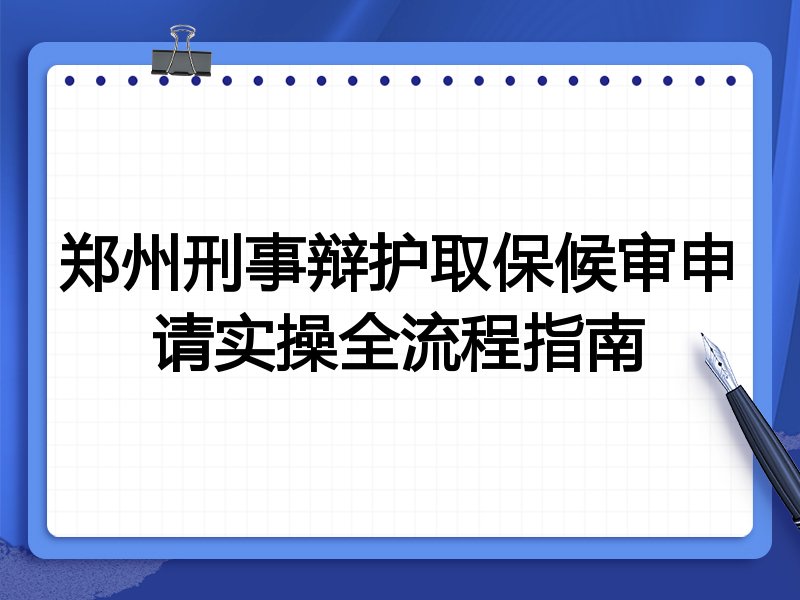 郑州刑事辩护取保候审申请实操全流程指南