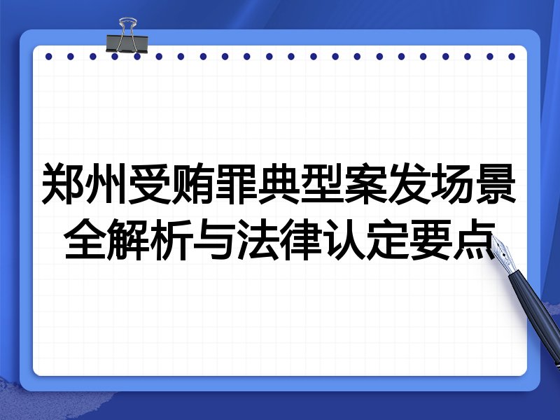 郑州受贿罪典型案发场景全解析与法律认定要点
