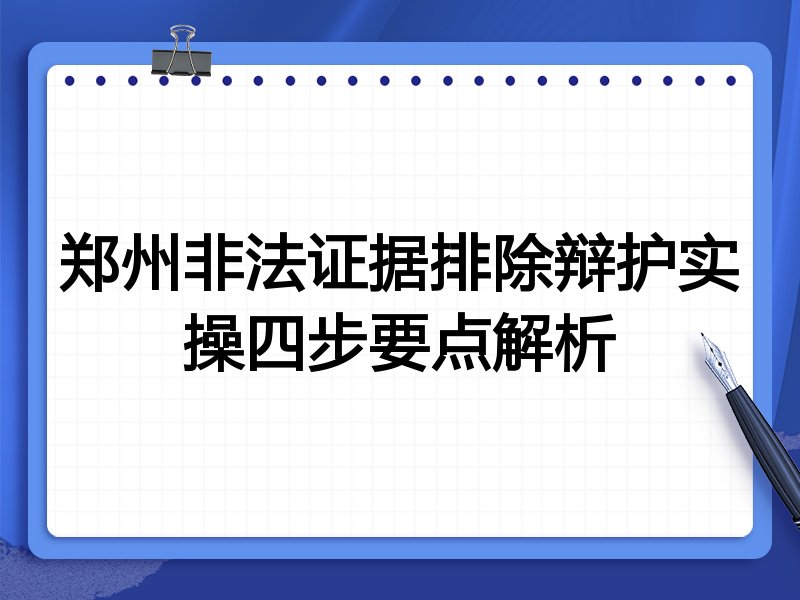郑州非法证据排除辩护实操四步要点解析