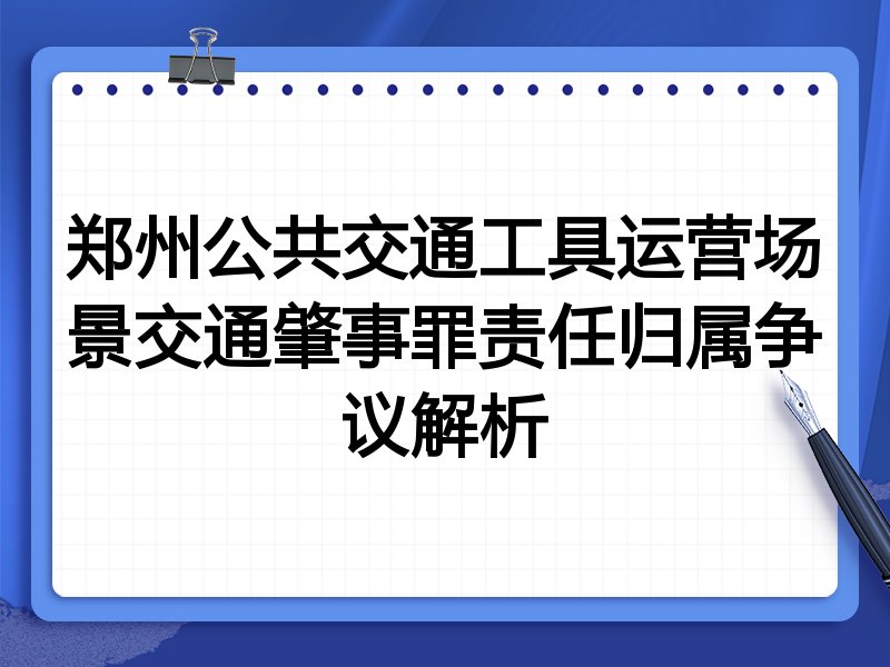 郑州公共交通工具运营场景交通肇事罪责任归属争议解析