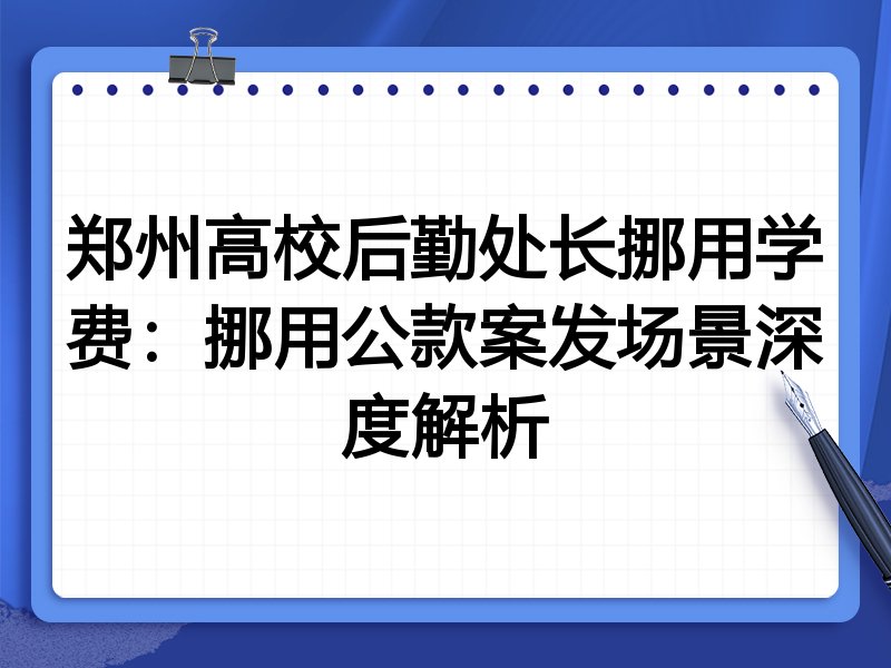 郑州高校后勤处长挪用学费:挪用公款案发场景深度解析