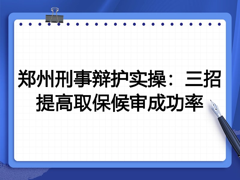 郑州刑事辩护实操：三招提高取保候审成功率