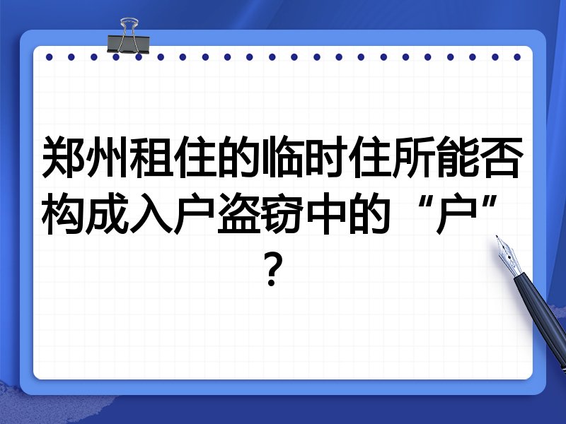 郑州租住的临时住所能否构成入户盗窃中的“户”?