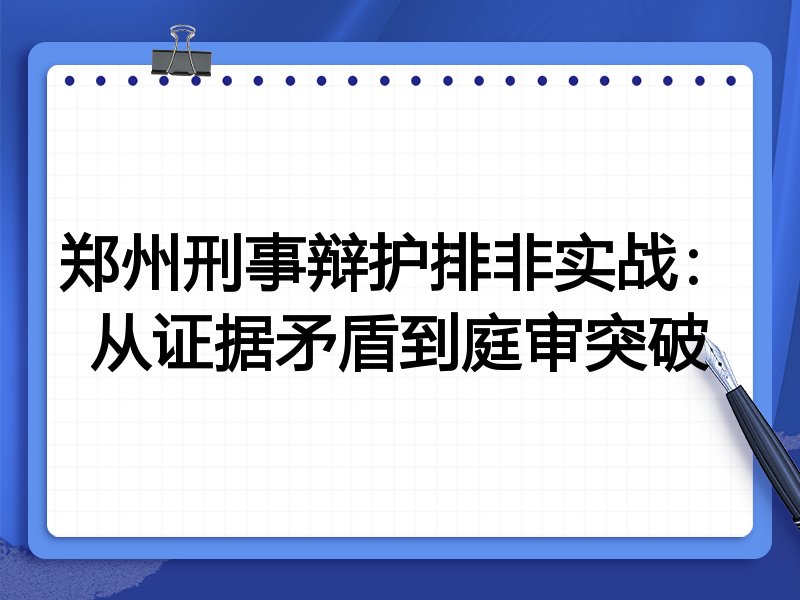 郑州刑事辩护排非实战：从证据矛盾到庭审突破
