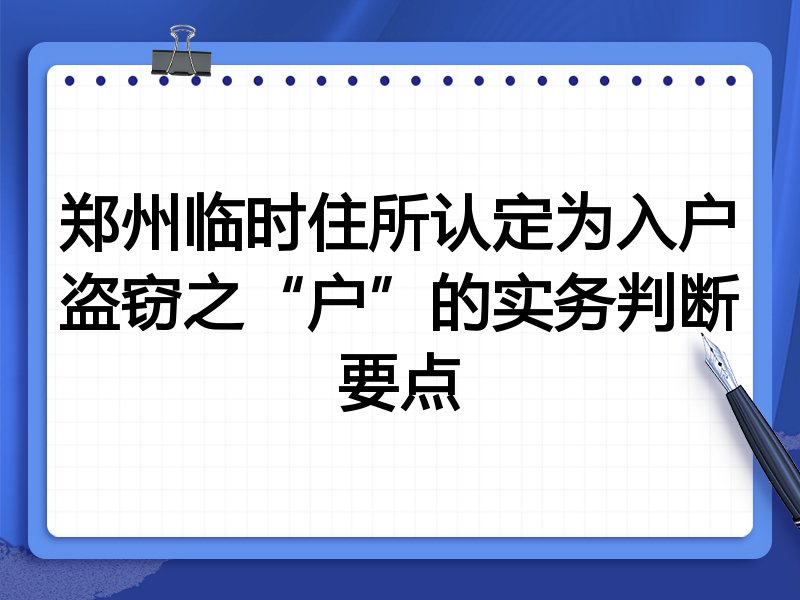 郑州临时住所认定为入户盗窃之“户”的实务判断要点