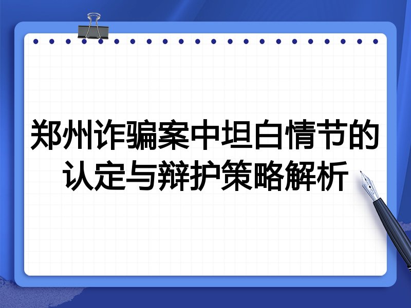郑州诈骗案中坦白情节的认定与辩护策略解析