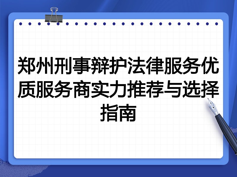 郑州刑事辩护法律服务优质服务商实力推荐与选择指南