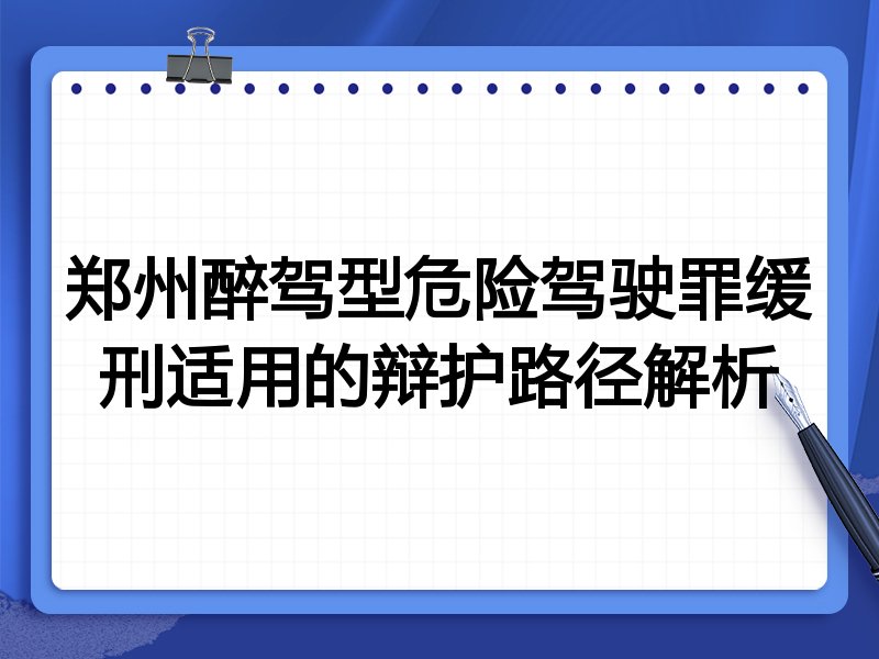 郑州醉驾型危险驾驶罪缓刑适用的辩护路径解析