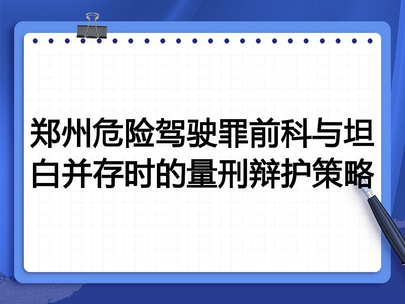 郑州危险驾驶罪前科与坦白并存时的量刑辩护策略