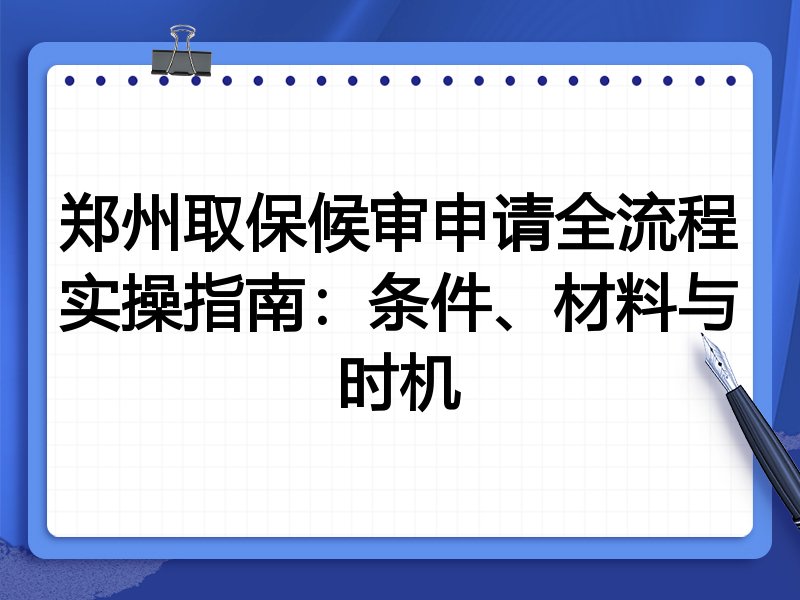 郑州取保候审申请全流程实操指南：条件、材料与时机