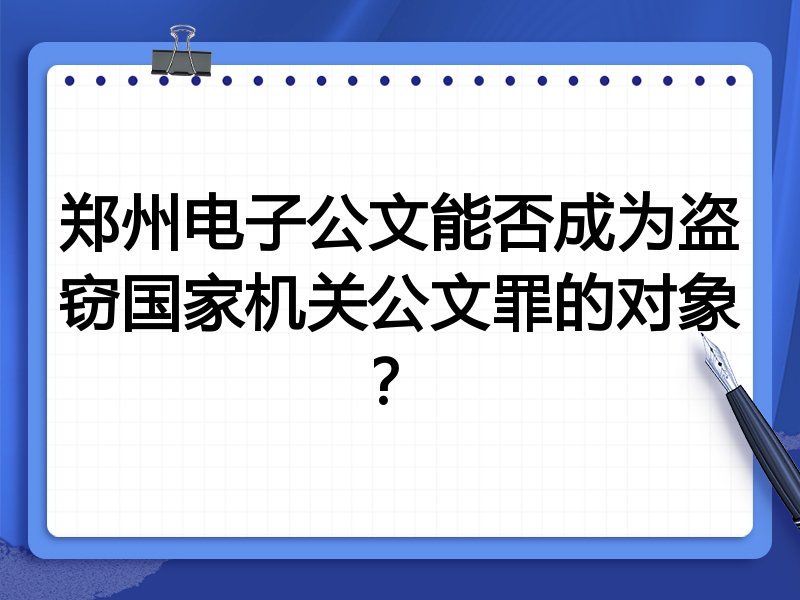郑州电子公文能否成为盗窃国家机关公文罪的对象?