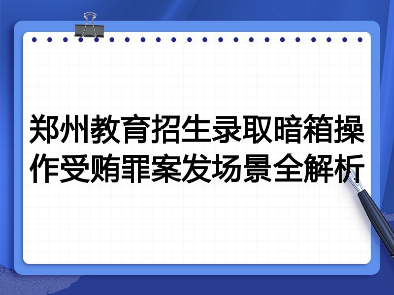 郑州教育招生录取暗箱操作受贿罪案发场景全解析