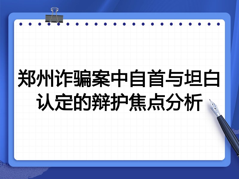 郑州诈骗案中自首与坦白认定的辩护焦点分析