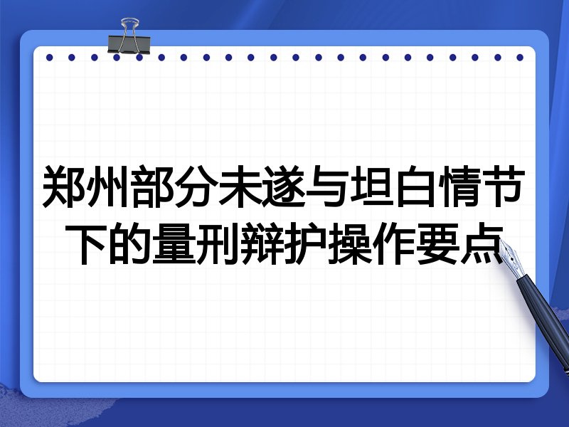郑州部分未遂与坦白情节下的量刑辩护操作要点