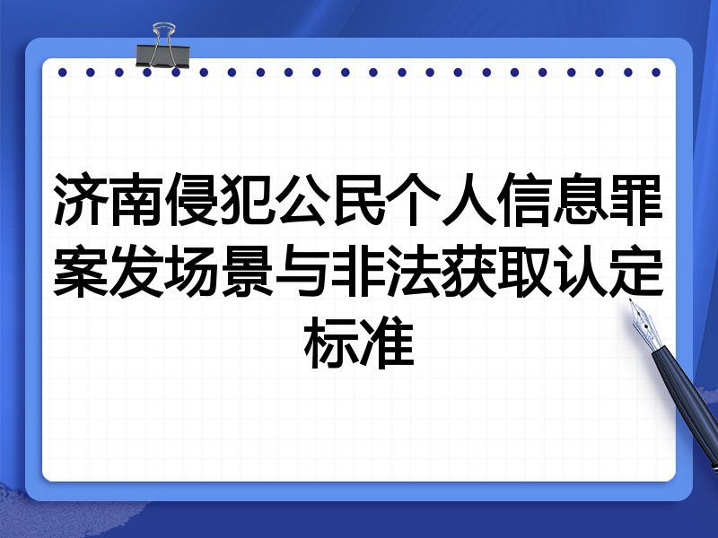 济南侵犯公民个人信息罪案发场景与非法获取认定标准