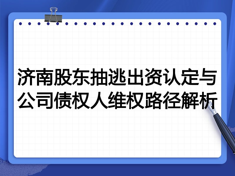 济南股东抽逃出资认定与公司债权人维权路径解析